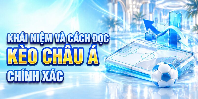 Khái niệm và cách đọc kèo châu Á chính xác